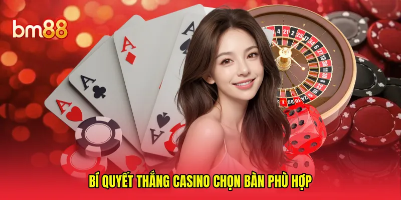 Bí quyết thắng casino chọn bàn phù hợp