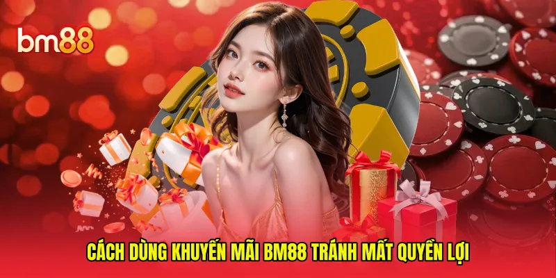 Cách dùng khuyến mãi BM88 tránh mất quyền lợi
