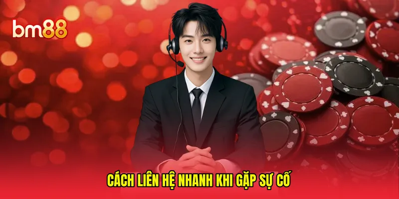 Cách liên hệ nhanh khi gặp sự cố