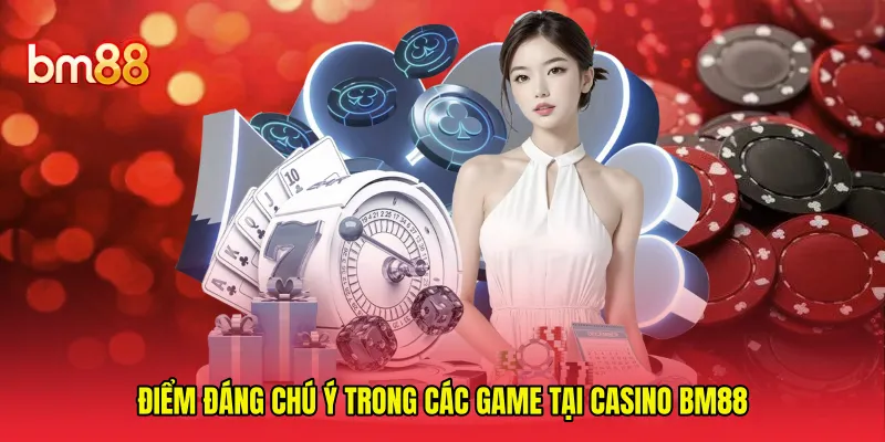 Điểm đáng chú ý trong các game tại casino BM88