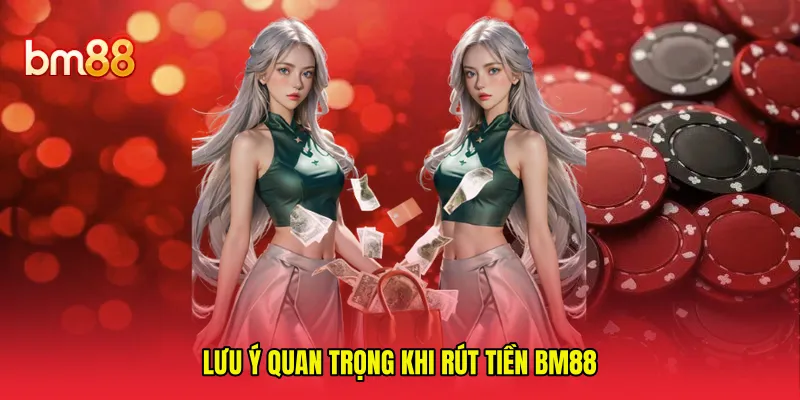 Lưu ý quan trọng khi rút tiền BM88