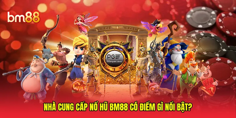 Nhà cung cấp nổ hũ BM88 có điểm gì nổi bật? 